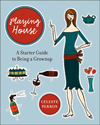 Playing House : A Starter Guide to Being a Grown-Up