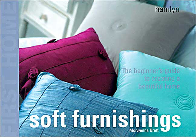 First Home: Soft Furnishings : The Beginner's Guide to Creating a Beautiful Home (First Home)