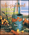 Tole-Painted Outdoor Porjects: Decorative Designs for Gardens, Patios, Decks & More