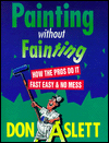 Painting Without Fainting: How the Pros Do It Fast, Easy & No Mess
