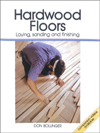 Hardwood Floors : Laying, Sanding and Finishing