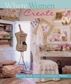 Where Women Create : Inspiring Work Spaces of Extraordinary Women