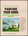 The Complete Guide to Painting Your Home: Doing It the Way a Professional Does, Inside and Out 