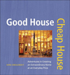 Good House Cheap House : Adventures in Creating an Extraordinary Home at an Ordinary Price