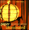 Paper Illuminated: 15 Projects for Making Handcrafted Luminaria, Lanterns, Screens, Lamp Shades
