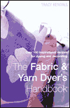 The Fabric & Yarn Dyer's Handbook: Over 100 Inspirational Recipes for Dyeing and Decorating