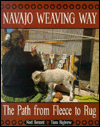 Navajo Weaving Way : The Path from Fleece to Rug